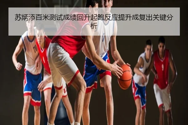 苏炳添百米测试成绩回升起跑反应提升成复出关键分析