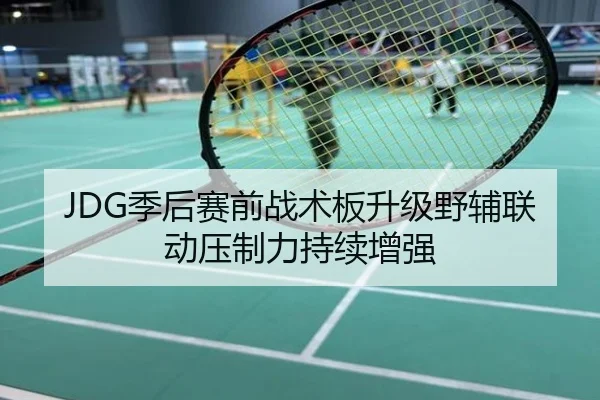 JDG季后赛前战术板升级野辅联动压制力持续增强
